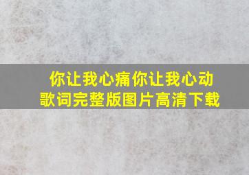 你让我心痛你让我心动歌词完整版图片高清下载