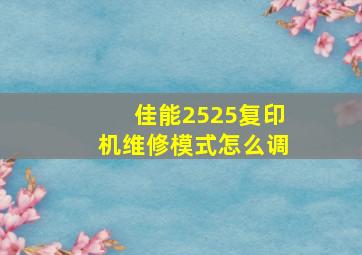 佳能2525复印机维修模式怎么调