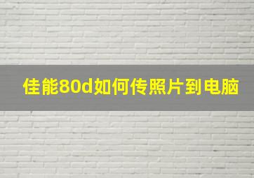 佳能80d如何传照片到电脑