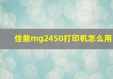 佳能mg2450打印机怎么用