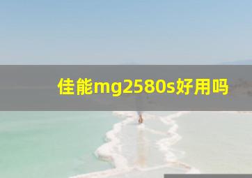 佳能mg2580s好用吗