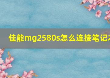 佳能mg2580s怎么连接笔记本