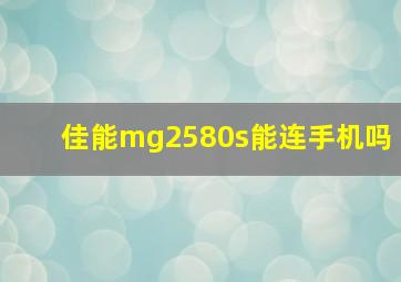 佳能mg2580s能连手机吗