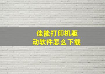 佳能打印机驱动软件怎么下载