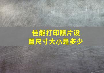 佳能打印照片设置尺寸大小是多少