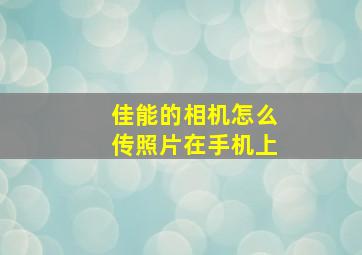 佳能的相机怎么传照片在手机上