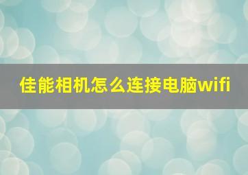 佳能相机怎么连接电脑wifi