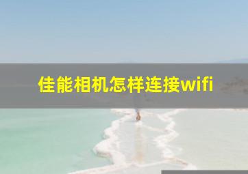 佳能相机怎样连接wifi