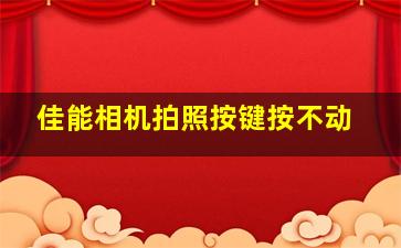 佳能相机拍照按键按不动