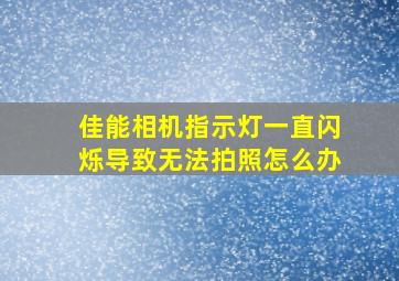 佳能相机指示灯一直闪烁导致无法拍照怎么办