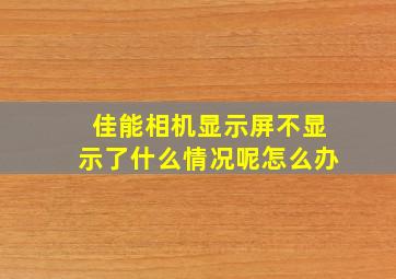 佳能相机显示屏不显示了什么情况呢怎么办