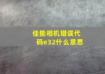 佳能相机错误代码e32什么意思