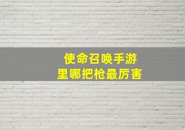 使命召唤手游里哪把枪最厉害