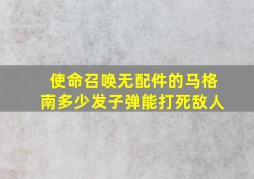 使命召唤无配件的马格南多少发子弹能打死敌人