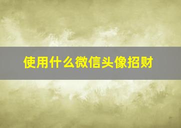 使用什么微信头像招财