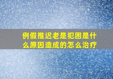 例假推迟老是犯困是什么原因造成的怎么治疗