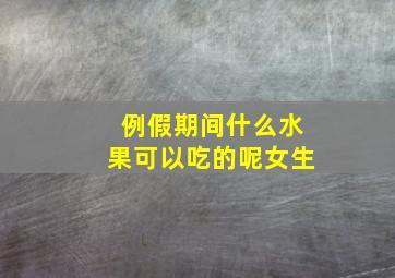 例假期间什么水果可以吃的呢女生