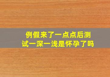 例假来了一点点后测试一深一浅是怀孕了吗