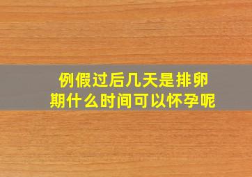 例假过后几天是排卵期什么时间可以怀孕呢