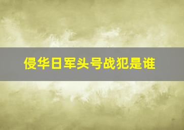 侵华日军头号战犯是谁