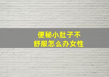 便秘小肚子不舒服怎么办女性