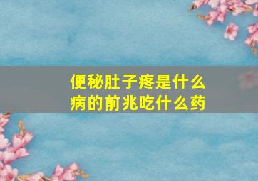 便秘肚子疼是什么病的前兆吃什么药