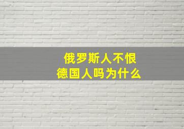 俄罗斯人不恨德国人吗为什么