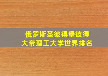 俄罗斯圣彼得堡彼得大帝理工大学世界排名