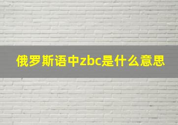 俄罗斯语中zbc是什么意思