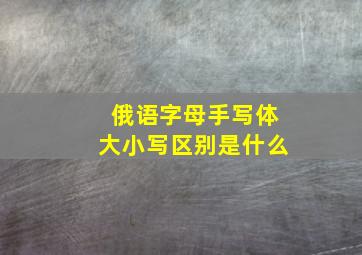 俄语字母手写体大小写区别是什么