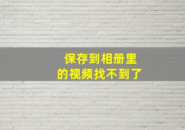 保存到相册里的视频找不到了