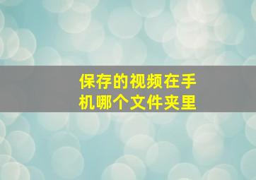 保存的视频在手机哪个文件夹里