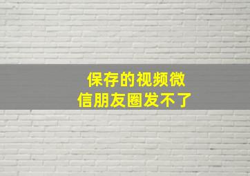 保存的视频微信朋友圈发不了