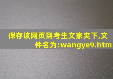 保存该网页到考生文家夹下,文件名为:wangye9.htm