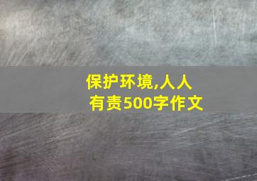 保护环境,人人有责500字作文