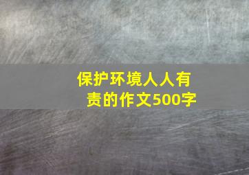 保护环境人人有责的作文500字