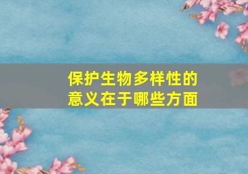 保护生物多样性的意义在于哪些方面