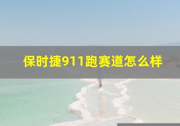 保时捷911跑赛道怎么样