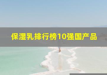 保湿乳排行榜10强国产品