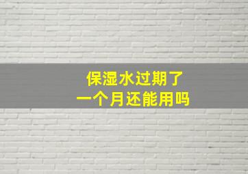 保湿水过期了一个月还能用吗