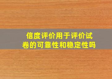 信度评价用于评价试卷的可靠性和稳定性吗