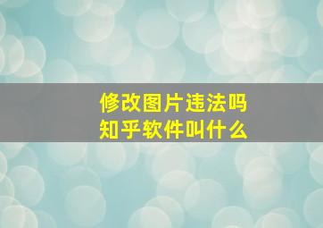 修改图片违法吗知乎软件叫什么