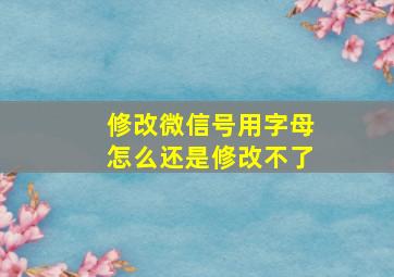 修改微信号用字母怎么还是修改不了