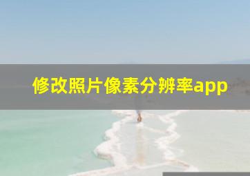 修改照片像素分辨率app