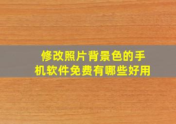 修改照片背景色的手机软件免费有哪些好用