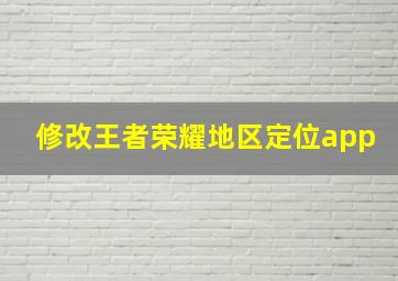 修改王者荣耀地区定位app