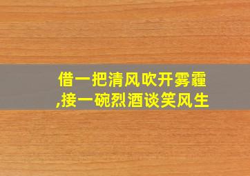 借一把清风吹开雾霾,接一碗烈酒谈笑风生