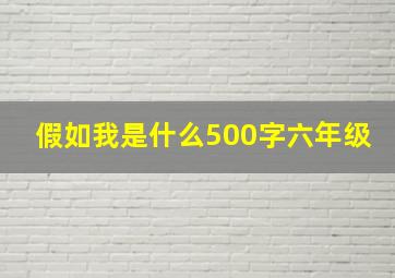 假如我是什么500字六年级