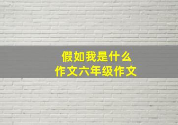 假如我是什么作文六年级作文