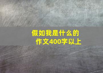 假如我是什么的作文400字以上